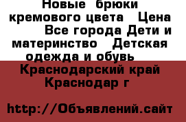 Новые. брюки кремового цвета › Цена ­ 300 - Все города Дети и материнство » Детская одежда и обувь   . Краснодарский край,Краснодар г.